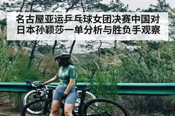 名古屋亚运乒乓球女团决赛中国对日本孙颖莎一单分析与胜负手观察